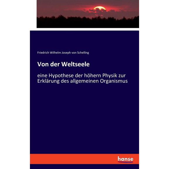 Von der Weltseele: eine Hypothese der hÃ¶hern Physik zur ErklÃ¤rung des allgemeinen Organismus, (Paperback)