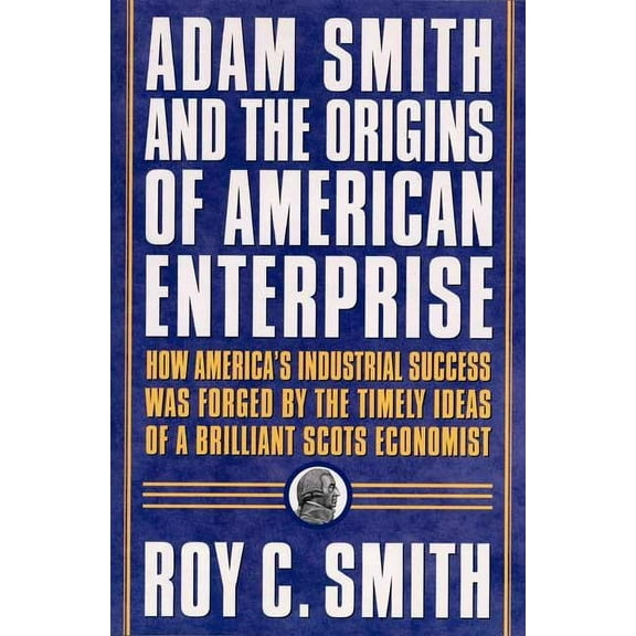 Adam Smith and the Origins of American Enterprise: How the Founding Fathers Turned to a Great Economist's Writings and C, (Paperback)