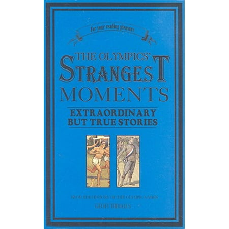 The Olympics' Strangest Moments : Extraordinary but True Stories from the History of the Olympic