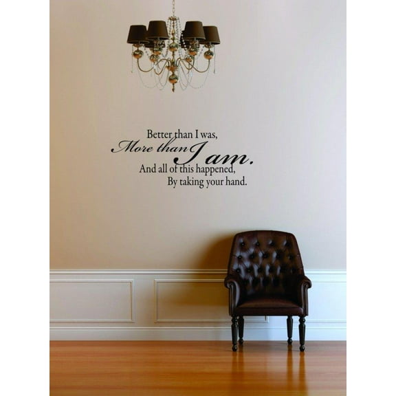 Custom Wall Decal Better Than I Was More Than I Am And All Of This Happened By Taking Your Hand 15"X22" Love Life Quote Sticker Wall