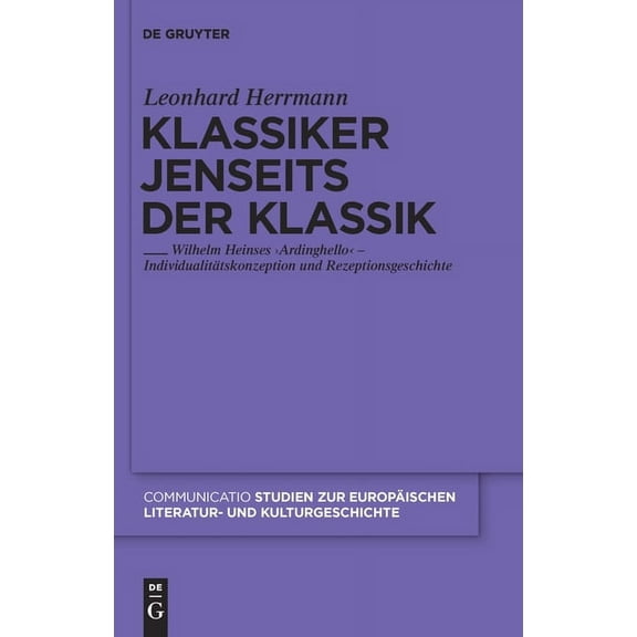 Communicatio Klassiker Jenseits Der Klassik: Wilhelm Heinses 'Ardinghello' - Individualitätskonzeption Und Rezeptionsgeschi, Book 41, (Hardcover)