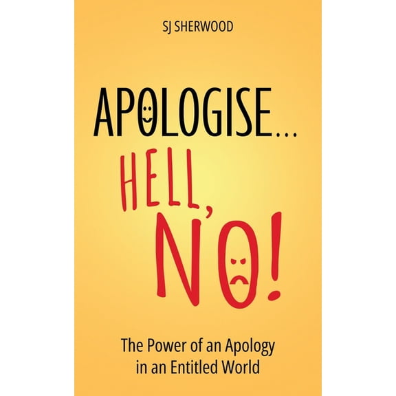Apologise... Hell, No!: The Power of an Apology in an Entitled World, (Paperback)