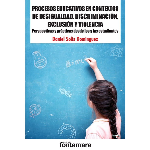 PROCESOS EDUCATIVOS EN CONTEXTOS DE DESIGUALDAD, DISCRIMINACION, EXCLUSION Y VIOLENCIA FONTAMARA DANIELA SOLIS DOMINGUEZ