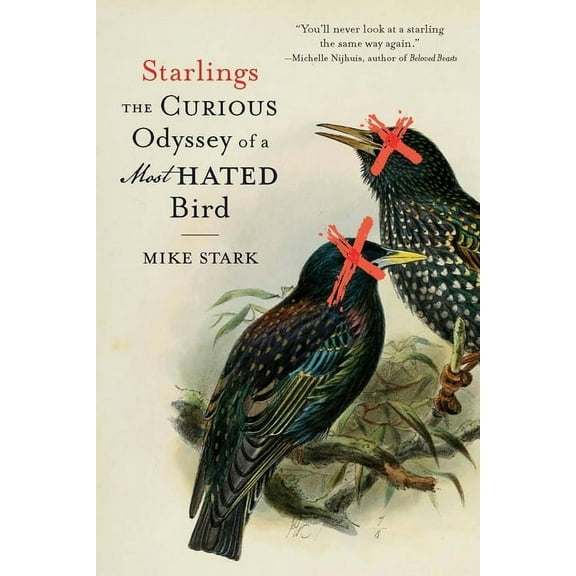 Starlings: The Curious Odyssey of a Most Hated Bird, (Paperback)