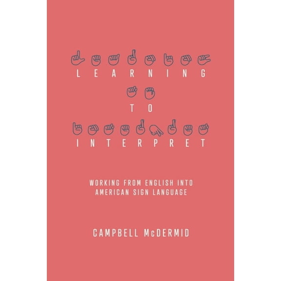 Learning to Interpret: Working from English Into American Sign Language, (Paperback)