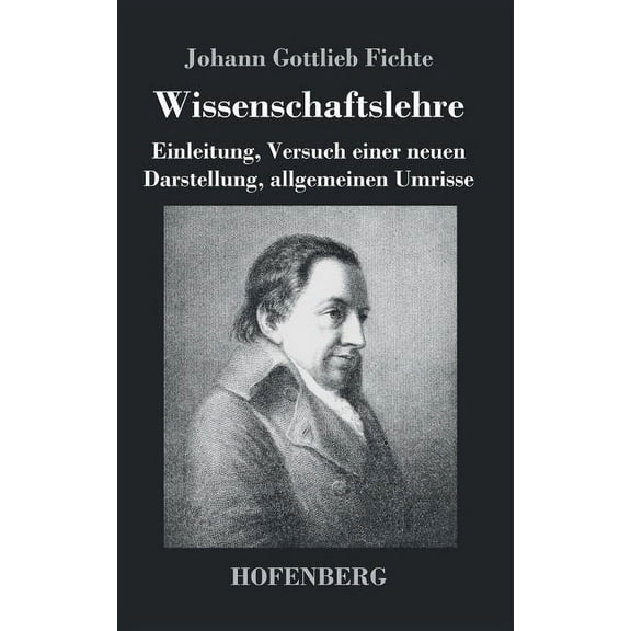 Wissenschaftslehre: Einleitung, Versuch einer neuen Darstellung, allgemeinen Umrisse (Hardcover)