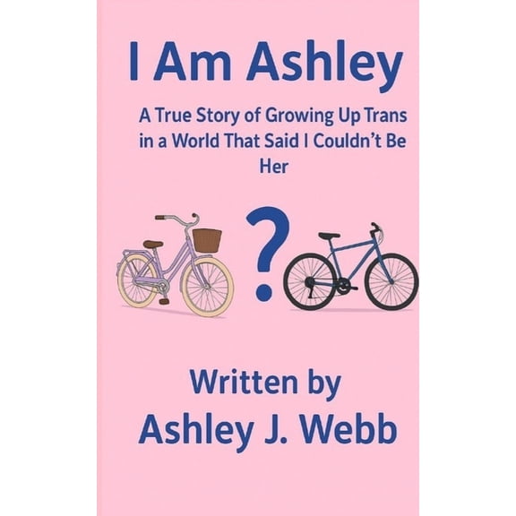 I Am Ashley: A True Story of Growing Up Trans in a World That Said I Couldn't Be Her, (Paperback)