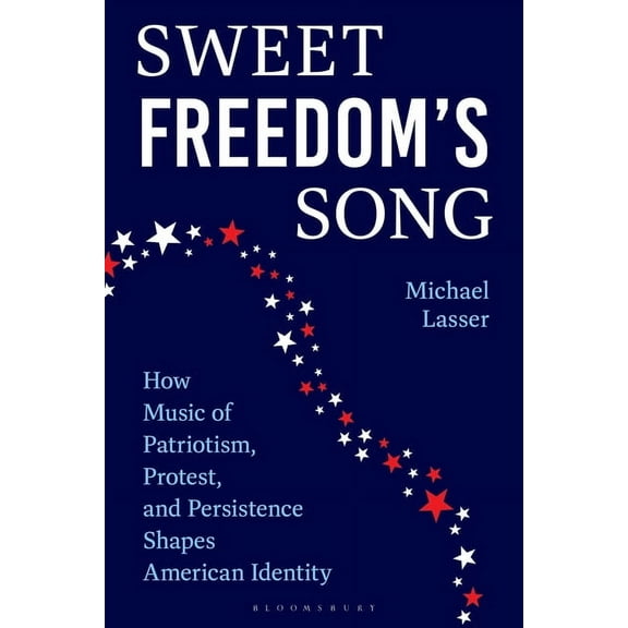 Sweet Freedom's Song: How Music of Patriotism, Protest, and Persistence Shapes American Identity, (Hardcover)