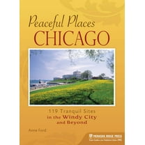 Peaceful Places: Chicago : 119 Tranquil Sites in the Windy City and Beyond - Paperback