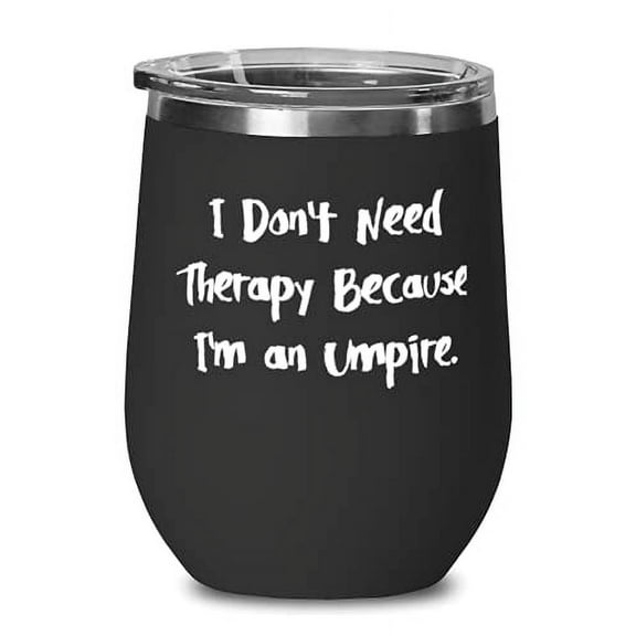 Cool Umpire Wine Glass, I Don't Need Therapy Because I'm an Umpire, Fancy for Co