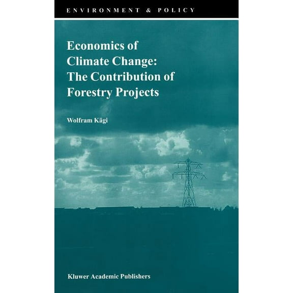 Environment & Policy Economics of Climate Change: The Contribution of Forestry Projects, Book 21, (Hardcover)