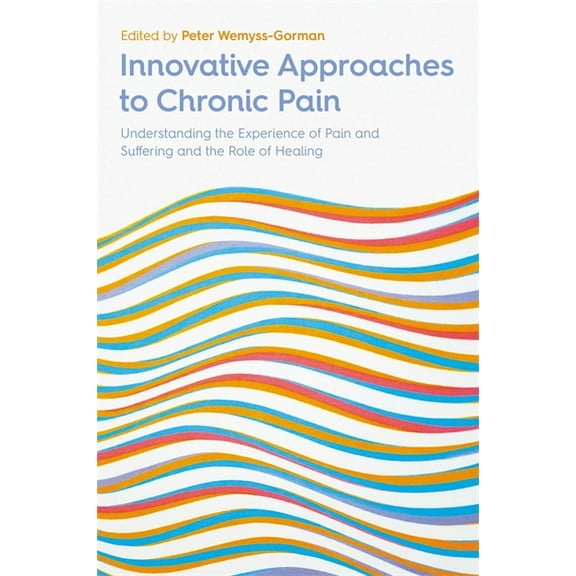 Innovative Approaches to Chronic Pain: Understanding the Experience of Pain and Suffering and the Role of Healing, (Paperback)