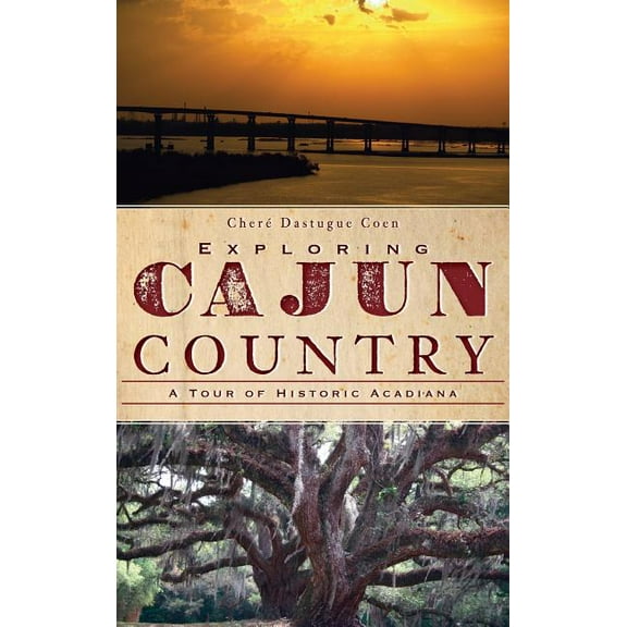 Exploring Cajun Country: A Tour of Historic Acadiana (Hardcover)