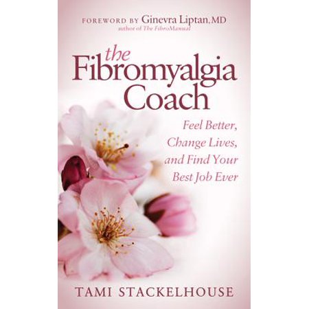 The Fibromyalgia Coach : Feel Better, Change Lives, and Find Your Best Job (The Best Job Ever)