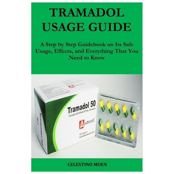 Tramadol Usage Guide: A Step by Step Guidebook on Its Safe Usage, Effects, and Everything That You Need to Know, (Paperback)