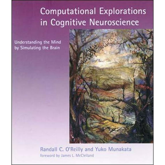 Computational Explorations in Cognitive Neuroscience: Understanding the Mind by Simulating the Brain, (Paperback)