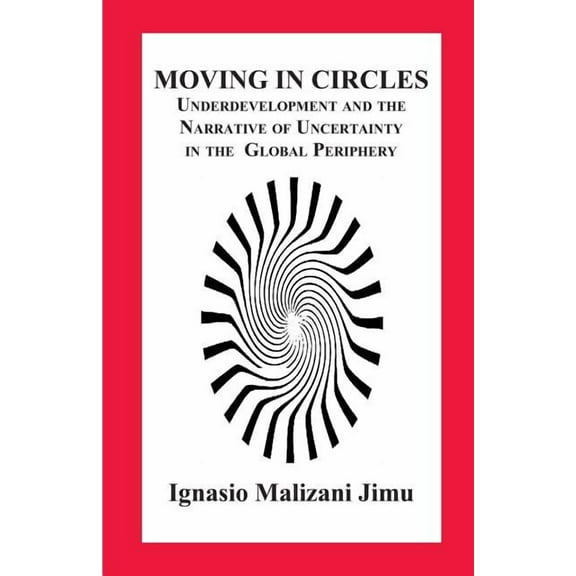 Moving in Circles. Underdevelopment and the Narrative of Uncertainty in the Global Periphery (Paperback)