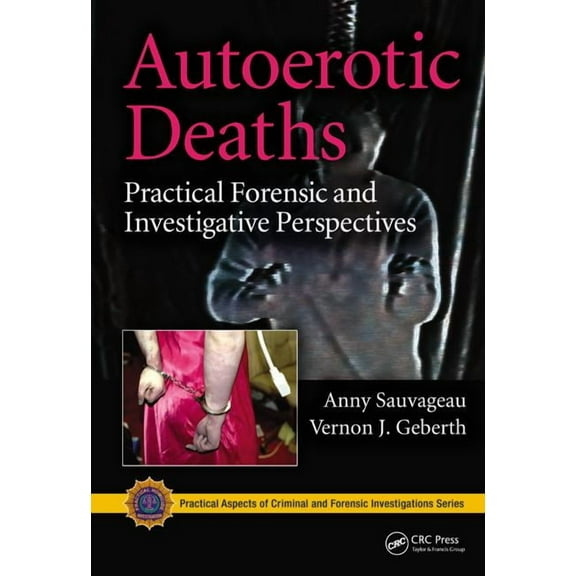 Practical Aspects of Criminal and Forens Autoerotic Deaths: Practical Forensic and Investigative Perspectives, (Hardcover)