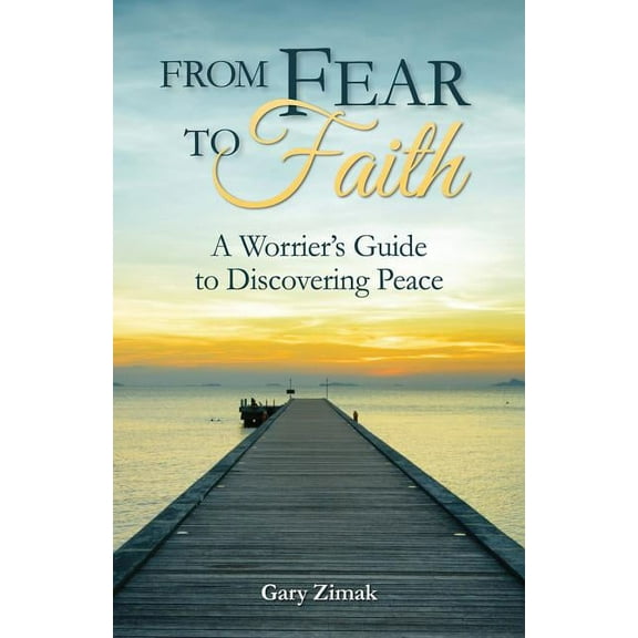 From Fear to Faith: A Worrier's Guide to Discovering Peace, (Paperback)