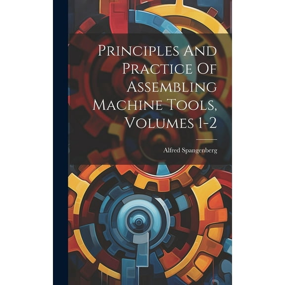Principles And Practice Of Assembling Machine Tools, Volumes 1-2 (Hardcover)