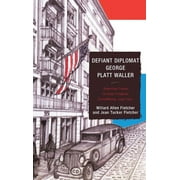 Defiant Diplomat : George Platt Waller: American Consul in Nazi-Occupied Luxembourg, 19391941 (Paperback)