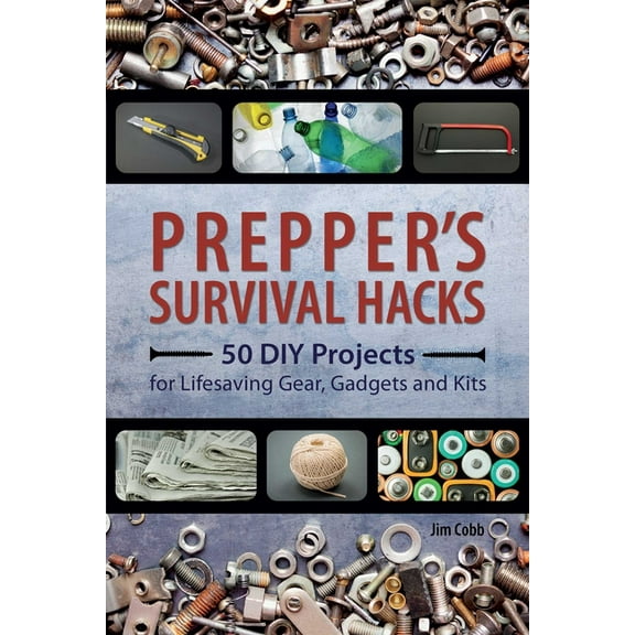 Prepper's Survival Hacks: 50 DIY Projects for Lifesaving Gear, Gadgets and Kits, (Paperback)