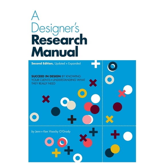 A Designer's Research Manual, 2nd Edition, Updated and Expanded: Succeed in Design by Knowing Your Clients and Understan, (Paperback)
