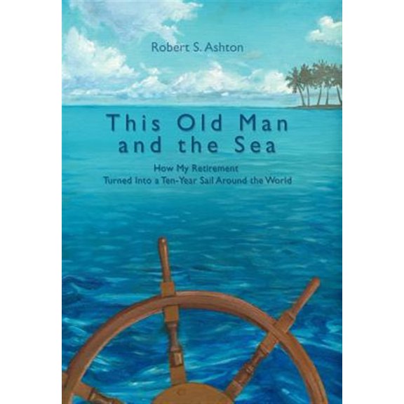 Pre-Owned This Old Man and the Sea: How My Retirement Turned Into a Ten-Year Sail Around the World (Hardcover) 0595834701 9780595834709