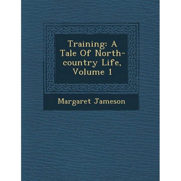 Training: A Tale of North-Country Life, Volume 1 (Paperback)