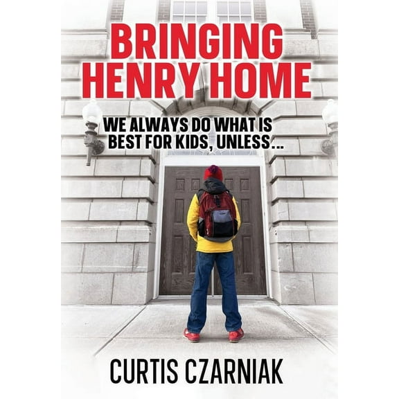 Bringing Henry Home: We always do what is best for kids, unless . . ., (Hardcover)