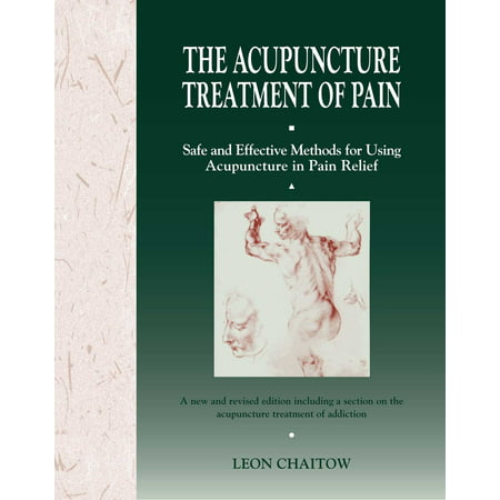 The Acupuncture Treatment of Pain : Safe and Effective Methods for Using Acupuncture in Pain