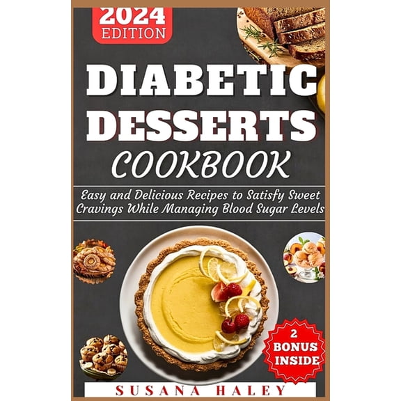 Diabetic Desserts Cookbook 2024: Easy and Delicious Recipes to Satisfy Sweet Cravings While Managing Blood Sugar Levels, (Paperback)