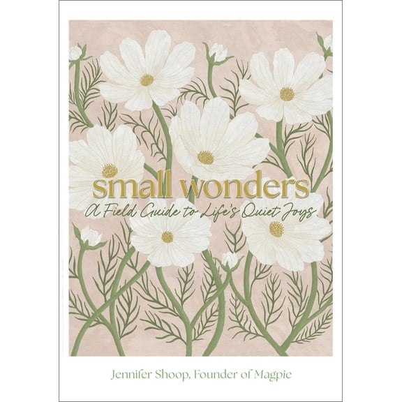 Small Wonders: A Field Guide to Life's Quiet Joys, (Hardcover)