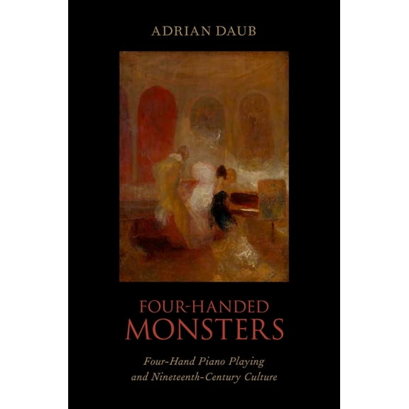 Four-Handed Monsters: Four-Hand Piano Playing and Nineteenth-Century Culture, (Hardcover)