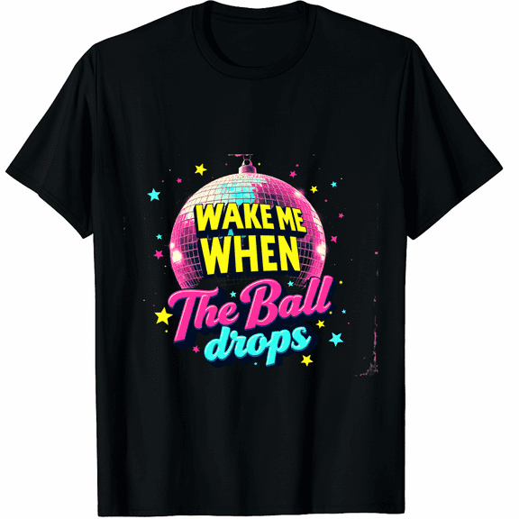 Wake Me When the Ball Drops Funny New Years Eve Graphic Tee T-Shirt for Men Women