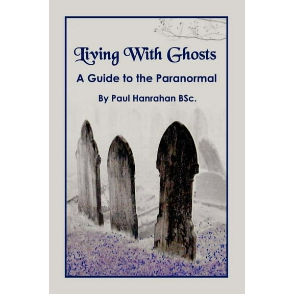 Living with Ghosts: A Guide to the Paranormal, (Paperback)