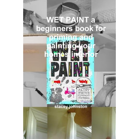 WET PAINT a beginners book for priming and painting your homes interior, (Paperback)