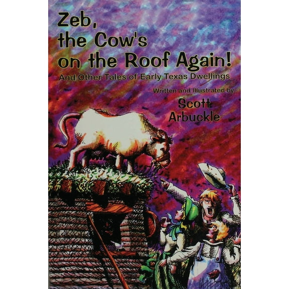 Zeb, the Cow's on the Roof Again!: And Other Tales of Early Texas Dwellings (Paperback)