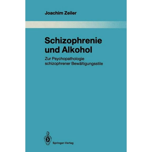 Monographien Aus Dem Gesamtgebiete der P Schizophrenie Und Alkohol: Zur Psychopathologie Schizophrener BewÃ¤ltigungsstile, Book 61, (Paperback)