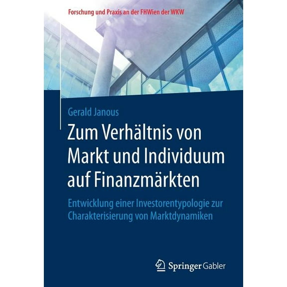 Forschung Und Praxis An der Fhwien der W Zum Verhältnis Von Markt Und Individuum Auf Finanzmärkten: Entwicklung Einer Investorentypologie Zur Charakterisierung V, (Paperback)