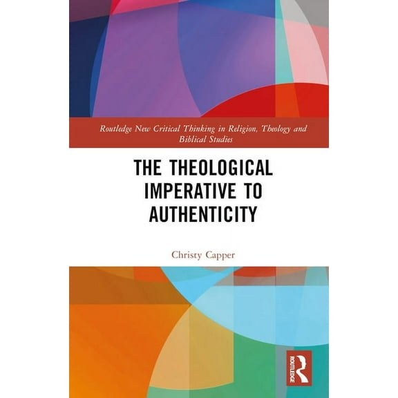 Routledge New Critical Thinking in Relig The Theological Imperative to Authenticity, (Hardcover)