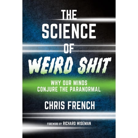 The Science of Weird Shit: Why Our Minds Conjure the Paranormal (Hardcover)