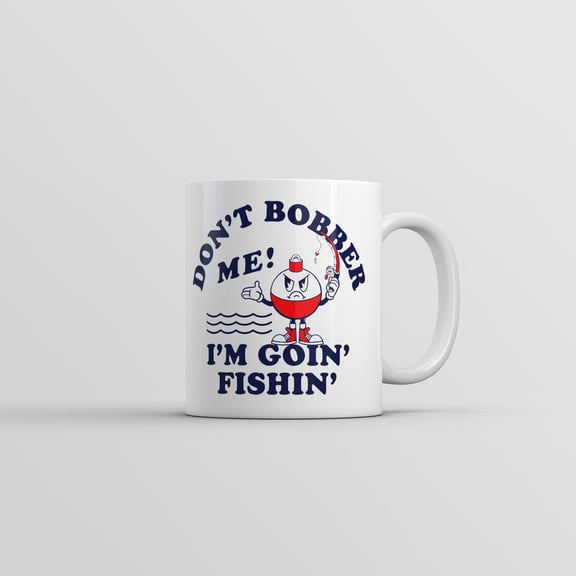 Dont Bobber Me Im Goin Fishin Mug Funny Sarcastic Graphic Novelty Coffee Cup