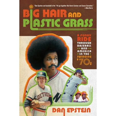 Big Hair and Plastic Grass : A Funky Ride Through Baseball and America in the Swinging '70s