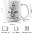 thumbnail image 6 of In This House We Narrate The Dog''s Thoughts Mug,In This House We Narrate The Dogs Thoughts Coffee Mug 11 Ounce,Funny Dog Lovers Mugs,Dog Lovers Coffee Mug,Gifts For Dog Lovers, 6 of 6