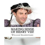 Making Sense of Henry VIII!: A Students Guide to Shakespeare's Play (Includes Study Guide, Biography, and Modern Retelling)