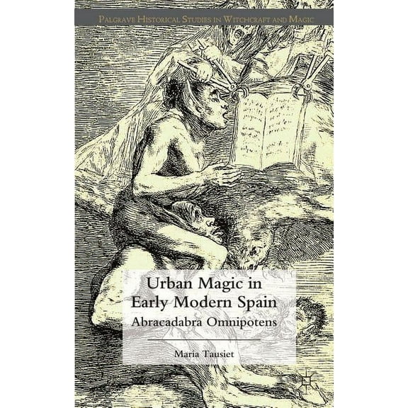 Palgrave Historical Studies in Witchcraf Urban Magic in Early Modern Spain: Abracadabra Omnipotens, (Hardcover)