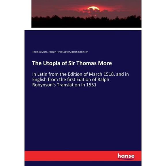 The Utopia of Sir Thomas More: In Latin from the Edition of March 1518, and in English from the first Edition of Ralph R, (Paperback)