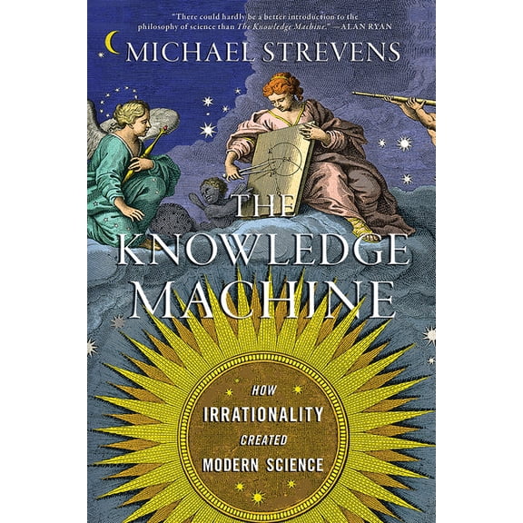The Knowledge Machine: How Irrationality Created Modern Science, (Paperback)