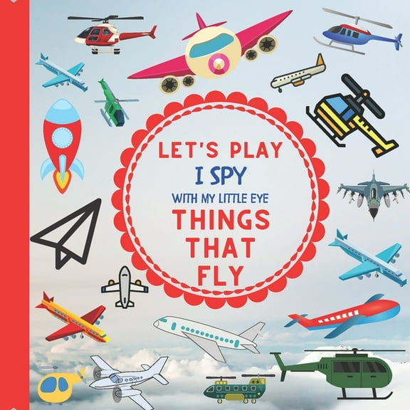 I Spy Vehicles Let's Play I Spy With My Little Eye Things That Fly: : A Fun Guessing Interactive Book with Planes, Helicopters and othe, (Paperback)